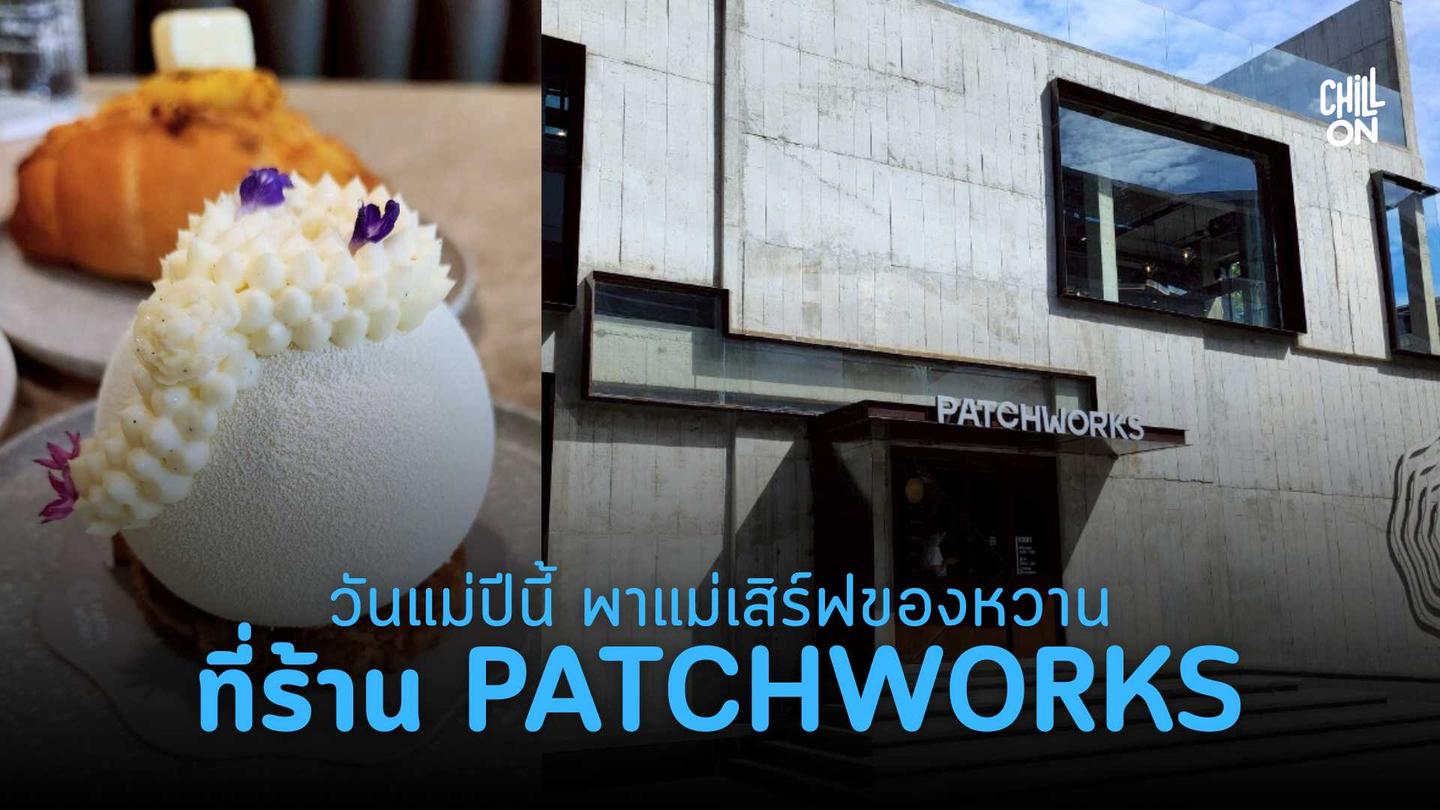 วันแม่ปีนี้ พาแม่เสิร์ฟของหวานกันที่ร้าน PATCHWORKS BKK